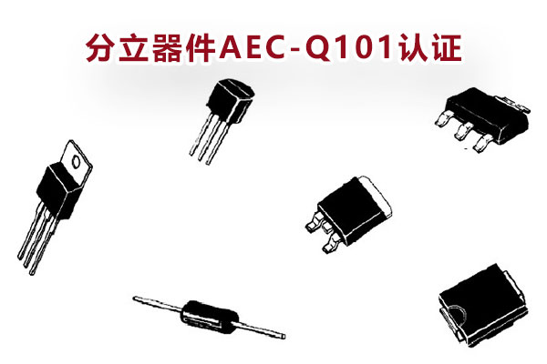 汽车分立器件AEC-Q101认证 汽车分立器件AEC-Q101认证